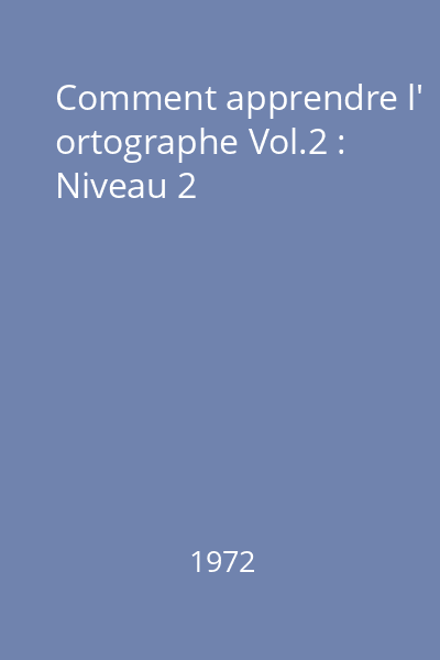 Comment apprendre l' ortographe Vol.2 : Niveau 2