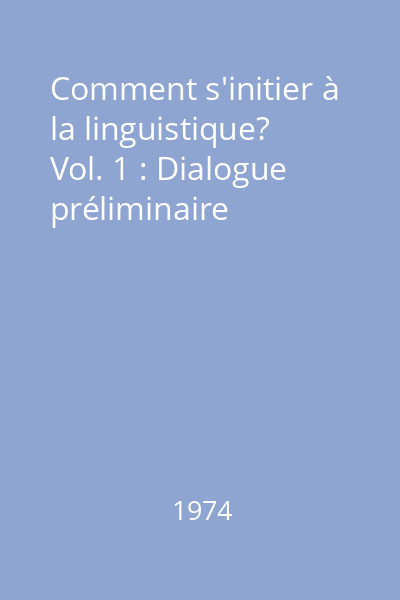 Comment s'initier à la linguistique? Vol. 1 : Dialogue préliminaire