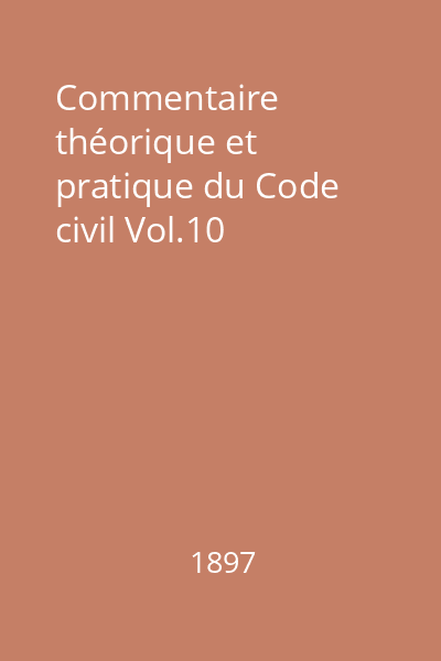 Commentaire théorique et pratique du Code civil Vol.10