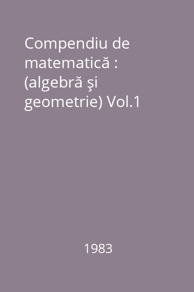 Compendiu de matematică : (algebră şi geometrie) Vol.1