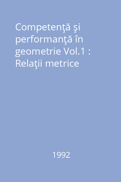 Competenţă şi performanţă în geometrie Vol.1 : Relaţii metrice