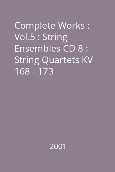 Complete Works : Vol.5 : String Ensembles CD 8 : String Quartets KV 168 - 173