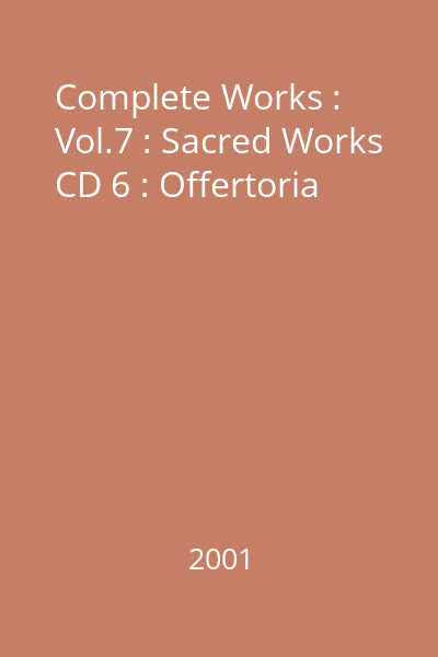 Complete Works : Vol.7 : Sacred Works CD 6 : Offertoria