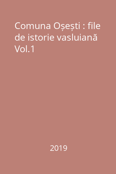 Comuna Oșești : file de istorie vasluiană Vol.1