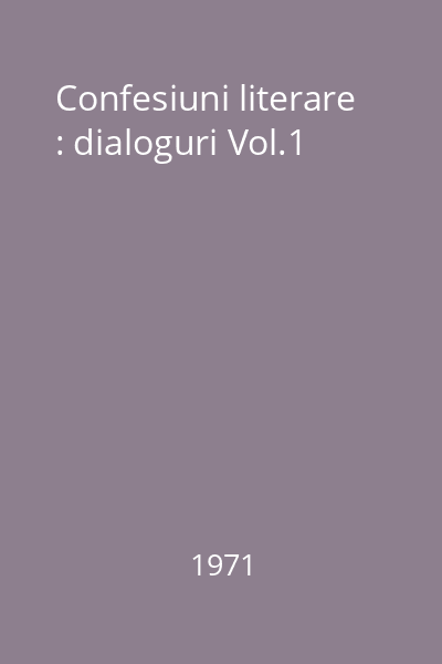 Confesiuni literare : dialoguri Vol.1