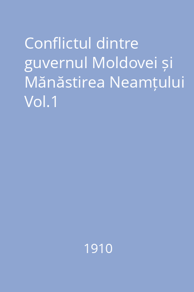 Conflictul dintre guvernul Moldovei și Mănăstirea Neamțului Vol.1