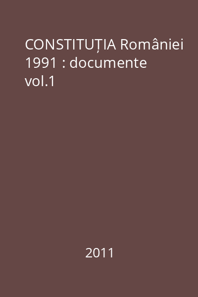 CONSTITUȚIA României 1991 : documente vol.1