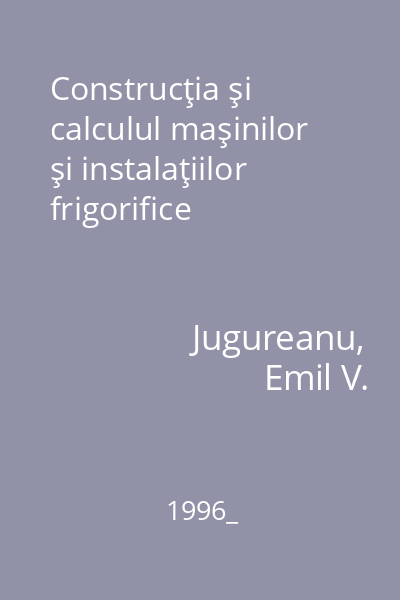 Construcţia şi calculul maşinilor şi instalaţiilor frigorifice