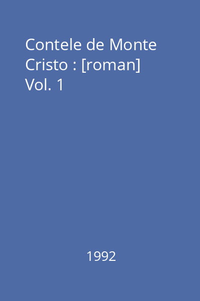 Contele de Monte Cristo : [roman] Vol. 1