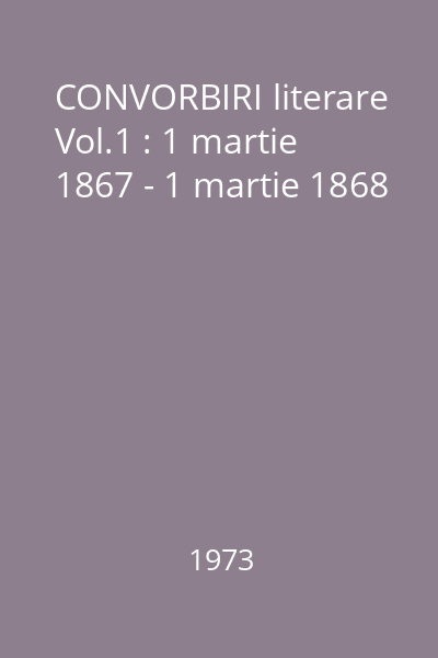 CONVORBIRI literare Vol.1 : 1 martie 1867 - 1 martie 1868