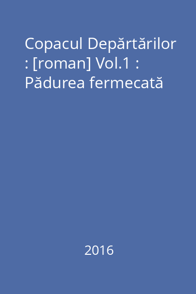 Copacul Depărtărilor : [roman] Vol.1 : Pădurea fermecată