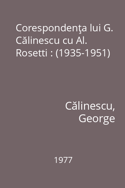 Corespondenţa lui G. Călinescu cu Al. Rosetti : (1935-1951)