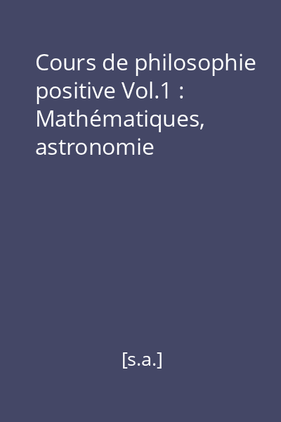 Cours de philosophie positive Vol.1 : Mathématiques, astronomie