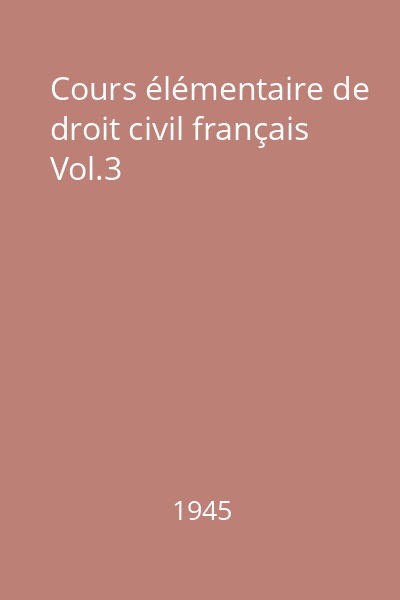 Cours élémentaire de droit civil français Vol. 3