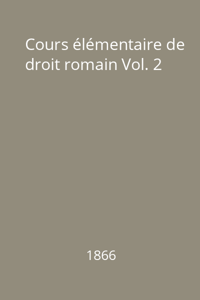 Cours élémentaire de droit romain Vol. 2