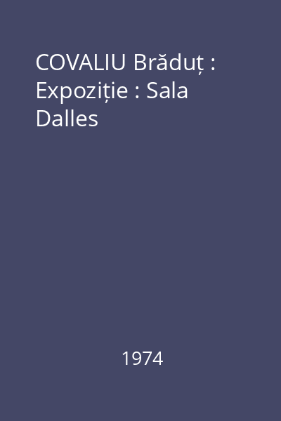 COVALIU Brăduț : Expoziție : Sala Dalles