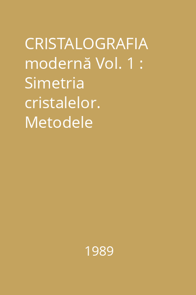 CRISTALOGRAFIA modernă Vol. 1 : Simetria cristalelor. Metodele cristalografiei structurale