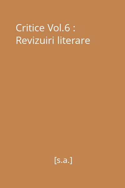 Critice Vol.6 : Revizuiri literare