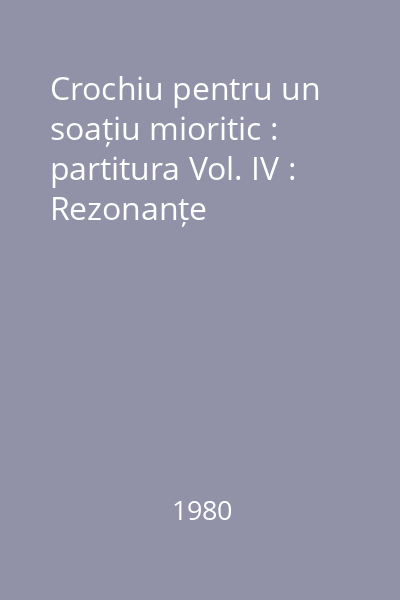 Crochiu pentru un soațiu mioritic : partitura Vol. IV : Rezonanțe