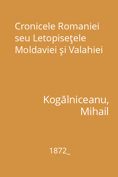 Cronicele Romaniei seu Letopiseţele Moldaviei şi Valahiei