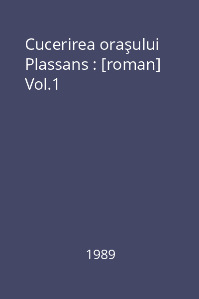 Cucerirea oraşului Plassans : [roman] Vol.1