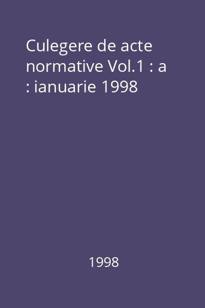 Culegere de acte normative Vol.1 : a : ianuarie 1998