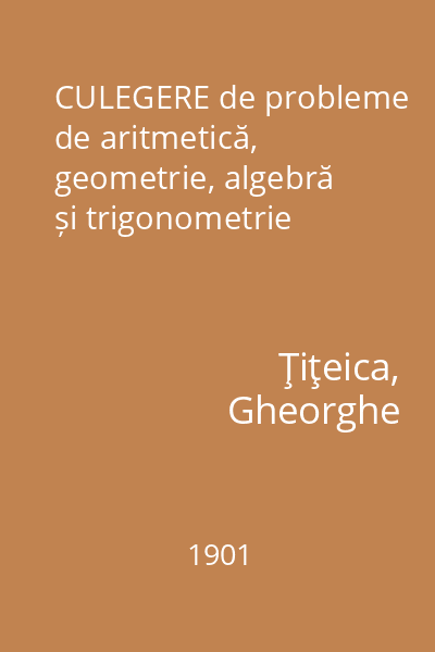 CULEGERE de probleme de aritmetică, geometrie, algebră și trigonometrie