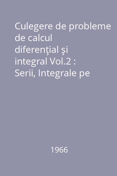 Culegere de probleme de calcul diferenţial şi integral Vol.2 : Serii, Integrale pe interval necompact. Integrale cu parametru