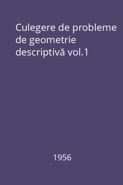 Culegere de probleme de geometrie descriptivă vol.1