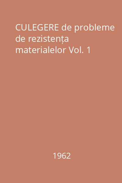 CULEGERE de probleme de rezistența materialelor Vol. 1