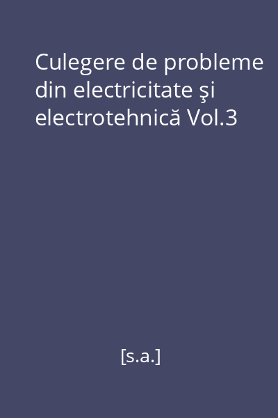Culegere de probleme din electricitate şi electrotehnică Vol.3