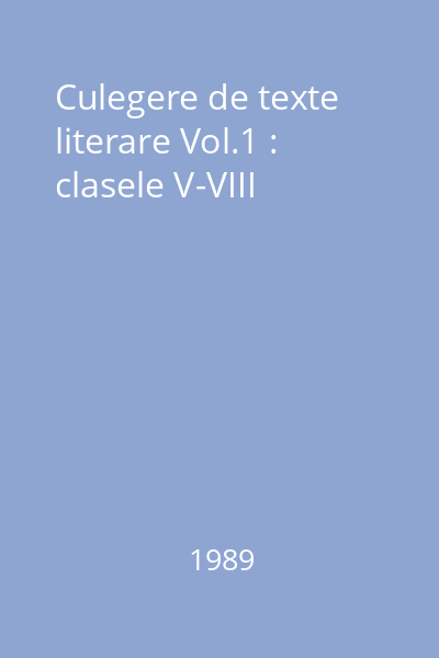 Culegere de texte literare Vol.1 : clasele V-VIII