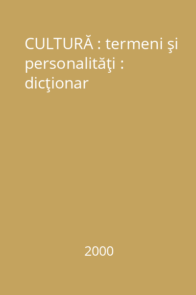 CULTURĂ : termeni şi personalităţi : dicţionar