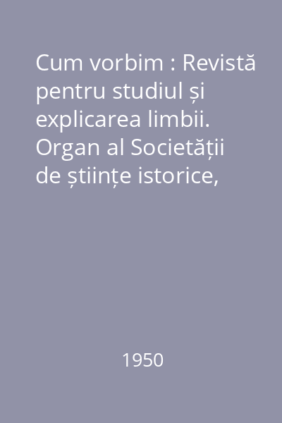 Cum vorbim : Revistă pentru studiul și explicarea limbii. Organ al Societății de științe istorice, filologice și folclor