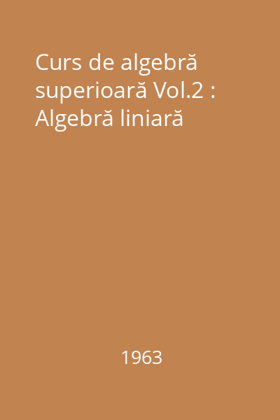 Curs de albebră superioară Vol.2 : Algebră liniară