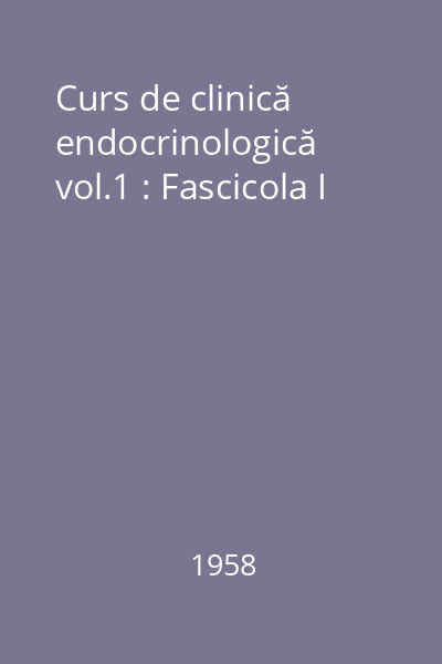 Curs de clinică endocrinologică vol.1 : Fascicola I