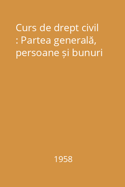 Curs de drept civil : Partea generală, persoane și bunuri