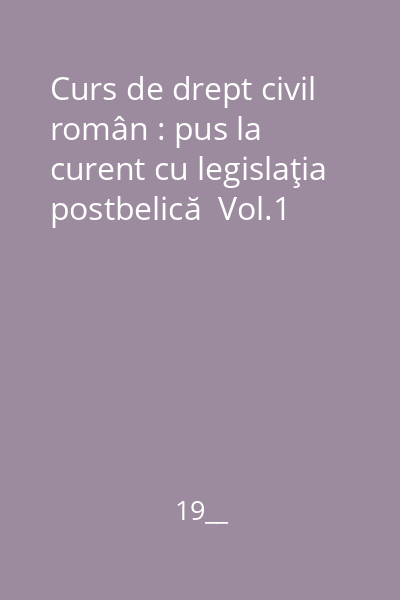 Curs de drept civil român : pus la curent cu legislaţia postbelică  Vol.1