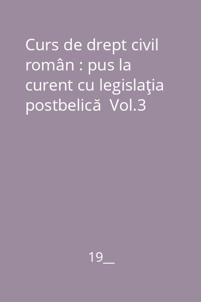 Curs de drept civil român : pus la curent cu legislaţia postbelică  Vol.3