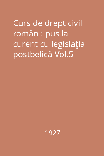 Curs de drept civil român : pus la curent cu legislaţia postbelică Vol.5