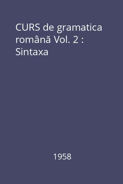 CURS de gramatica română Vol. 2 : Sintaxa