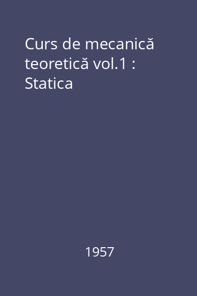 Curs de mecanică teoretică vol.1 : Statica