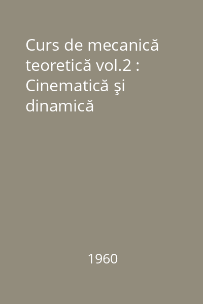 Curs de mecanică teoretică vol.2 : Cinematică şi dinamică