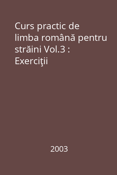 Curs practic de limba română pentru străini Vol.3 : Exerciţii