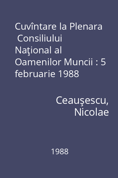 Cuvîntare la Plenara  Consiliului Naţional al  Oamenilor Muncii : 5 februarie 1988