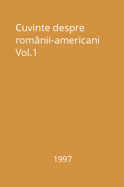 Cuvinte despre românii-americani Vol.1