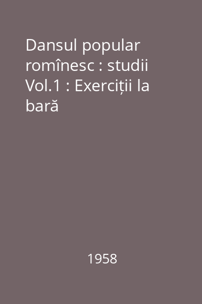 Dansul popular romînesc : studii Vol.1 : Exerciții la bară