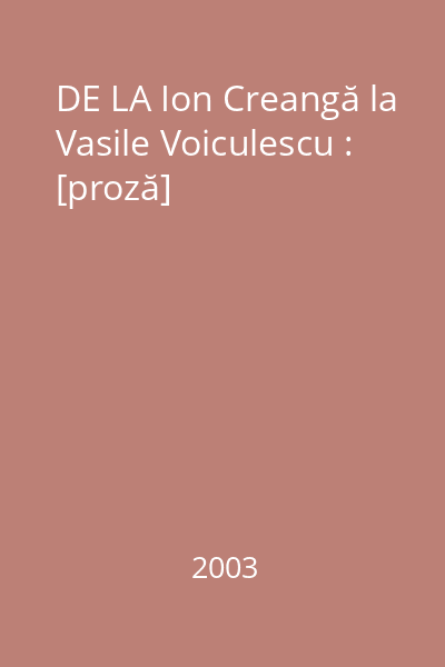 DE LA Ion Creangă la Vasile Voiculescu : [proză]