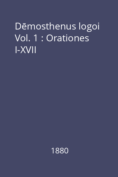 Dēmosthenus logoi Vol. 1 : Orationes I-XVII