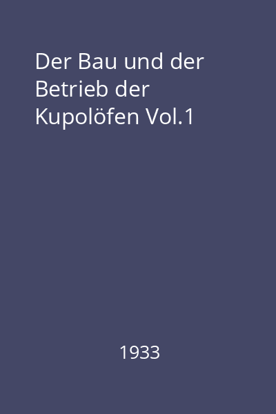 Der Bau und der Betrieb der Kupolöfen Vol.1